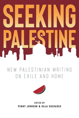 Seeking Palestine: New Palestinian Writing on Exile and Home - Johnson, and Shehadeh (Editor)