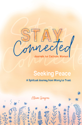 Seeking Peace: A Spiritual Journey from Worry to Trust (Stay Connected Journals for Catholic Women #5) - Gingras, Allison
