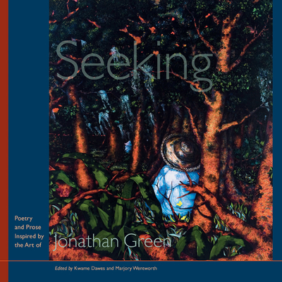 Seeking: Poetry and Prose Inspired by the Art of Jonathan Green - Dawes, Kwame (Editor), and Wentworth, Marjory (Editor)