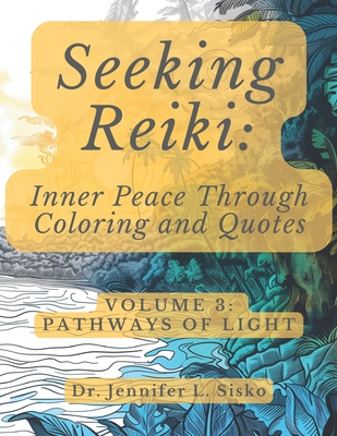 Seeking Reiki: Inner Peace Through Coloring and Quotes: Volume 3: Pathways of Light - Sisko, Jennifer L