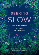 Seeking Slow: Reclaim Moments of Calm in Your Dayvolume 8