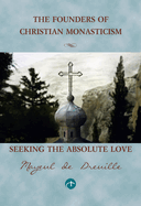 Seeking the Absolute Love: The Founders of Christian Monasticism