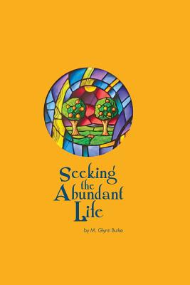 Seeking The Abundant Life - Burke, M Glynn, Dr.