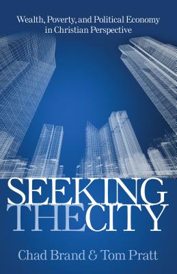 Seeking the City: Wealth, Poverty, and Political Economy in Christian Perspective - Pratt, Tom, Mr., and Brand, Chad