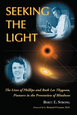 Seeking the Light: The Lives of Phillips and Ruth Lee Thygeson, Pioneers in the Prevention of Blindness - Strong, Beret E