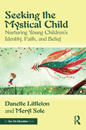 Seeking the Mystical Child: Nurturing Young Children's Identity, Faith, and Belief