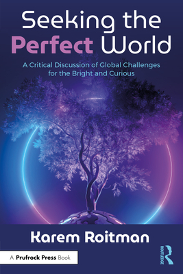 Seeking the Perfect World: A Critical Discussion of Global Challenges for the Bright and Curious - Roitman, Karem