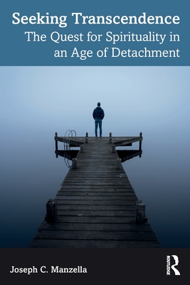 Seeking Transcendence: The Quest for Spirituality in an Age of Detachment - Manzella, Joseph C