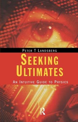 Seeking Ultimates: An Intuitive Guide to Physics, Second Edition - Landsberg, Peter T