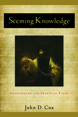 Seeming Knowledge: Shakespeare and Skeptical Faith - Cox, John D, Professor