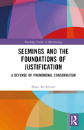 Seemings and the Foundations of Justification: A Defense of Phenomenal Conservatism