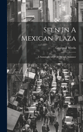 Seen in a Mexican Plaza; A Summer's Idyll of an Idle Summer