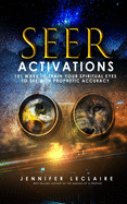 Seer Activations: 101 Ways to Train Your Spiritual Eyes to See with Prophetic Accuracy