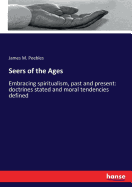 Seers of the Ages: Embracing spiritualism, past and present: doctrines stated and moral tendencies defined