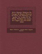 Sefer Nameh: Relation Du Voyage De Nassiri Khosrau En Syrie, En Palestine, En  gypte, En Arabie Et En Perse, Pendant Les Ann es De L'h gire 437-444 (1035-1042)