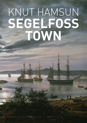 Segelfoss Town - Hamsun, Knut, and Scott, J S (Translated by), and Schober, Rick (Designer)