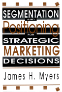 Segmentation & Positioning for Strategic Marketing Decisions - Myers, James H