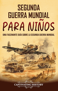 Segunda Guerra Mundial para nios: Una fascinante gua sobre la Segunda Guerra Mundial