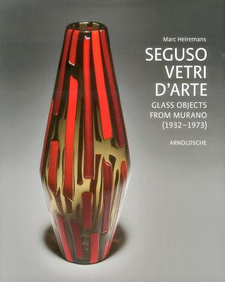 Seguso Vetri D'Arte: Complete Catalogue Since 1933 - Heiremans, Marc
