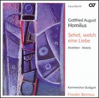 Sehet, welch eine Liebe: Motets by Gottfried August Homilus - Kammerchor Stuttgart (choir, chorus); Frieder Bernius (conductor)