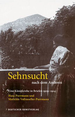 Sehnsucht nach dem Anderen - Eine Kunstlerehe in Briefen 1909-1914: Hans Purrmann und Mathilde Vollmoeller-Purrmann - Billeter, Felix (Editor), and Leitmeyer, Maria (Editor)