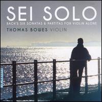 Sei Solo: Bach's Six Sonatas & Partitas for Violin Alone - Thomas Bowes (violin)