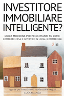 sei un INVESTITORE IMMOBILIARE INTELLIGENTE? (2 libri in 1) - (Italian Version of THE INTELLIGENT REAL ESTATE INVESTOR FOR BEGINNERS): Guida Moderna per Principianti su Come Comprare Casa e Investire in Locali Commerciali. (Agente di investimenti...