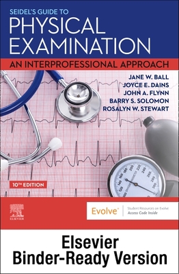 Seidel's Guide to Physical Examination - Binder Ready: An Interprofessional Approach - Ball, Jane W, Rn?, Drph?, and Dains, Joyce E, Drph?, Jd?, Aprn?, Faan, and Flynn, John A, MD, MBA, Med