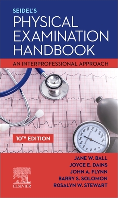 Seidel's Physical Examination Handbook: An Interprofessional Approach - Ball, Jane W, RN, Drph, and Dains, Joyce E, Drph, Jd, RN, and Flynn, John A, MD, MBA, Med