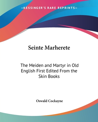 Seinte Marherete: The Meiden and Martyr in Old English First Edited From the Skin Books - Cockayne, Oswald (Editor)