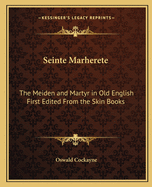 Seinte Marherete: The Meiden and Martyr in Old English First Edited From the Skin Books