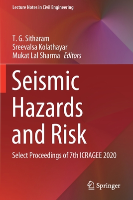 Seismic Hazards and Risk: Select Proceedings of 7th ICRAGEE 2020 - Sitharam, T. G. (Editor), and Kolathayar, Sreevalsa (Editor), and Sharma, Mukat Lal (Editor)