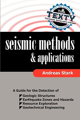 Seismic Methods and Applications: A Guide for the Detection of Geologic Structures, Earthquake Zones and Hazards, Resource Exploration, and Geotechnical Engineering - Stark, Andreas