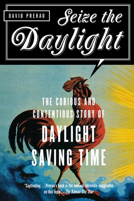 Seize the Daylight: The Curious and Contentious Story of Daylight Saving Time - Prerau, David