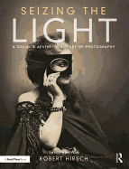 Seizing the Light: A Social & Aesthetic History of Photography