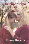 Seizure Mama and Rose: An Epilepsy Memoir