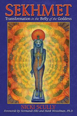 Sekhmet: Transformation in the Belly of the Goddess - Scully, Nicki, and Ellis, Normandi (Foreword by), and Wesselman, Hank (Foreword by)