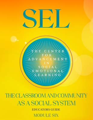 Sel: The Classroom And Community As A Social System: Module Six - Little M Ed, Heidi, and Kurtz, Brian (Editor), and As a Social System, The Center for Advan