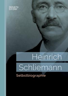 Selbstbiographie - Schliemann, Heinrich