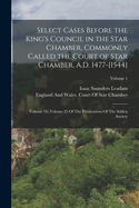 Select Cases Before the King's Council in the Star Chamber, Commonly Called the Court of Star Chamber, A.D. 1477-[1544]: Volume 16; Volume 25 Of The Publications Of The Selden Society; Volume 1