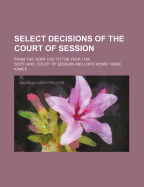 Select Decisions of the Court of Session: from the Year 1752 to the Year 1768 - Session, Scotland Court of