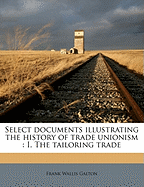 Select Documents Illustrating the History of Trade Unionism: I. the Tailoring Trade