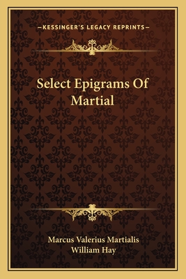 Select Epigrams of Martial - Martialis, Marcus Valerius, and Hay, William (Translated by)