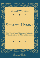 Select Hymns: The Third Part of Christian Psalmody; With Directions for Musical Expression (Classic Reprint)