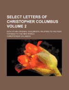 Select Letters of Christopher Columbus: With Other Original Documents, Relating to His Four Voyages