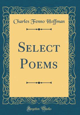 Select Poems (Classic Reprint) - Hoffman, Charles Fenno