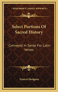 Select Portions of Sacred History: Conveyed in Sense for Latin Verses