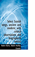 Select Scotish Songs, Ancient and Modern; With Critical Observations and Biographical Notices