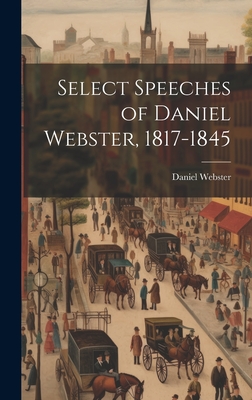 Select Speeches of Daniel Webster, 1817-1845 - Webster, Daniel