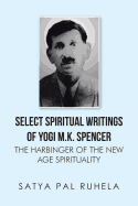 Select Spiritual Writings of Yogi M.K. Spencer: The Harbinger of the New Age Spirituality